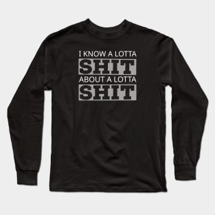 FUNNY GIFT / I KNOW A LOTTA SHIT Long Sleeve T-Shirt